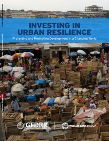 Investing in Urban Resilience : Protecting and Promoting Development in a Changing World