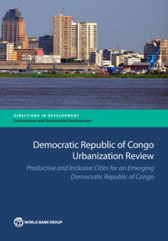 Democratic Republic of Congo Urbanization Review : Productive and Inclusive Cities for an Emerging Congo