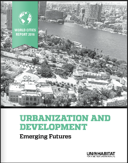 World Cities Report 2016: Urbanization and Development: Emerging Futures